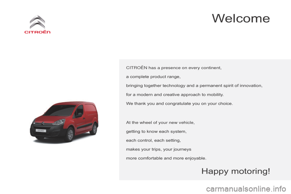 Citroen BERLINGO 2015 2.G Owners Manual Berlingo-2-VU_en_Chap00a_Sommaire_ed01-2015
CITRoËn has a presence on every continent,
a complete product range,
bringing together technology and a permanent spirit of innovat
ion,
for a modern and c