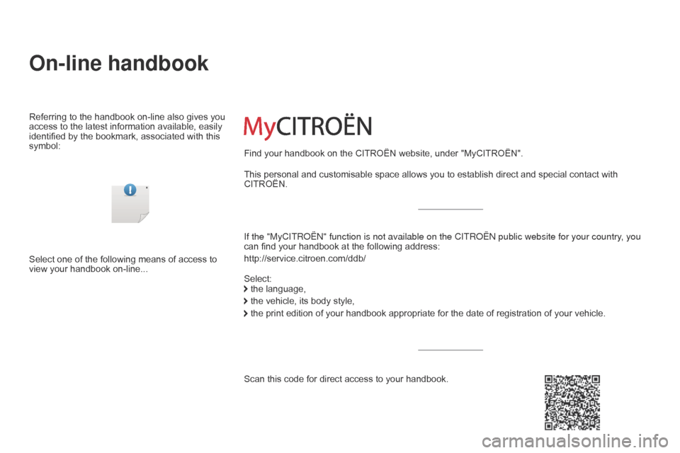 Citroen C ZERO 2015 1.G Owners Manual C-zero_en_Chap00_Couv-debut_ed01-2014
On-line handbook
If the "MyCITRoËn" function is not available on the CITRoËn public website for your country, you 
can find your handbook at the following addre