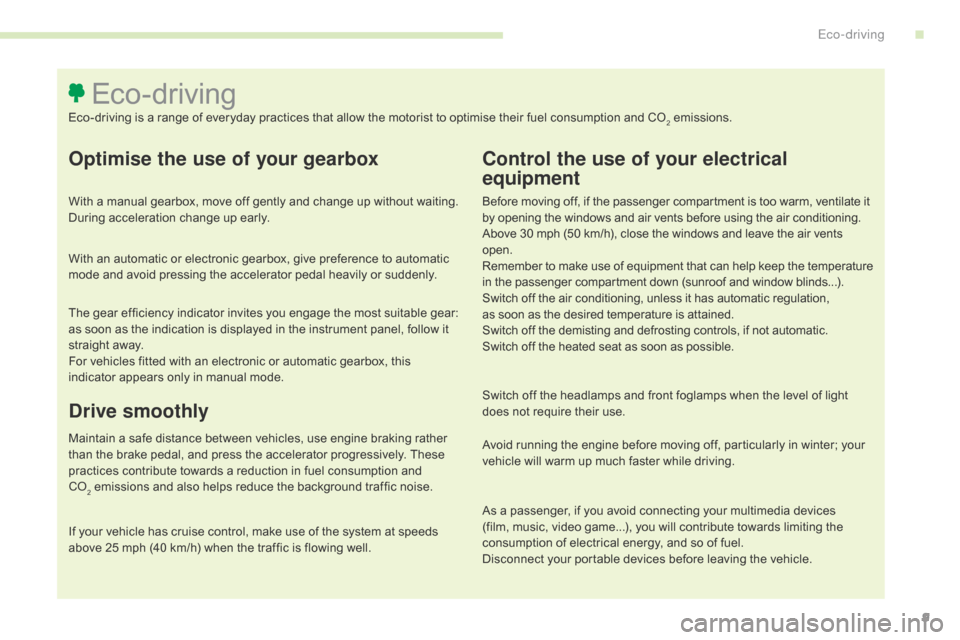 Citroen C4 PICASSO 2015 2.G Owners Manual 9
Optimise the use of your gearbox
With a manual gearbox, move off gently and change up without waiting. During   acceleration   change   up   early.
With
  an   automatic   or   e