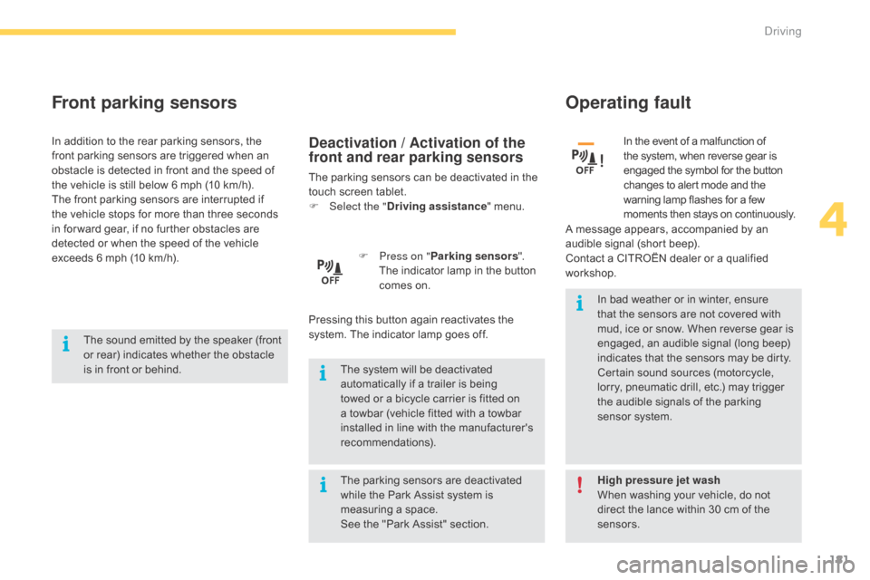 Citroen C4 PICASSO RHD 2015 1.G Owners Manual 181
Front parking sensors
The sound emitted by the speaker (front or   rear)   indicates   whether   the   obstacle  
i

s   in   front   or   behind. The
  system   will   be   d