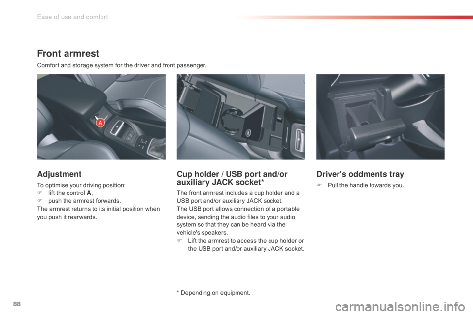 Citroen C5 2015 (RD/TD) / 2.G Owners Manual 88
C5_en_Chap03_ergo-et-confort_ed01-2014
Front armrest
Comfort and storage system for the driver and front passenger.
Adjustment
To optimise your driving position:
F l ift the control A ,
F
 
p
 ush 