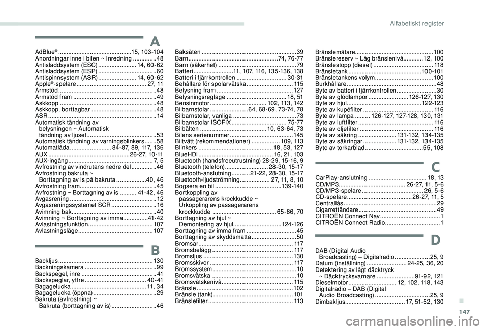 CITROEN C-ELYSÉE 2018  InstruktionsbÖcker (in Swedish) 147
AdBlue® ............................................1 5, 103 -104
Anordningar inne i bilen ~ Inredning   ..............48
Antisladdsystem (ESC)
 
.......................14

, 6 0 - 62
Antisladdsy