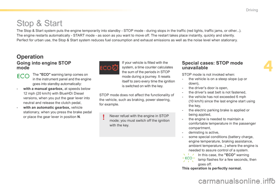 Citroen C5 2016 (RD/TD) / 2.G Owners Manual 115
C5_en_Chap04_conduite_ed01-2015
Stop & Start
Operation
- with a manual gearbox, at speeds below 
12 mph (20 km/h) with BlueHDi Diesel 
versions, when you put the gear lever into 
neutral and relea