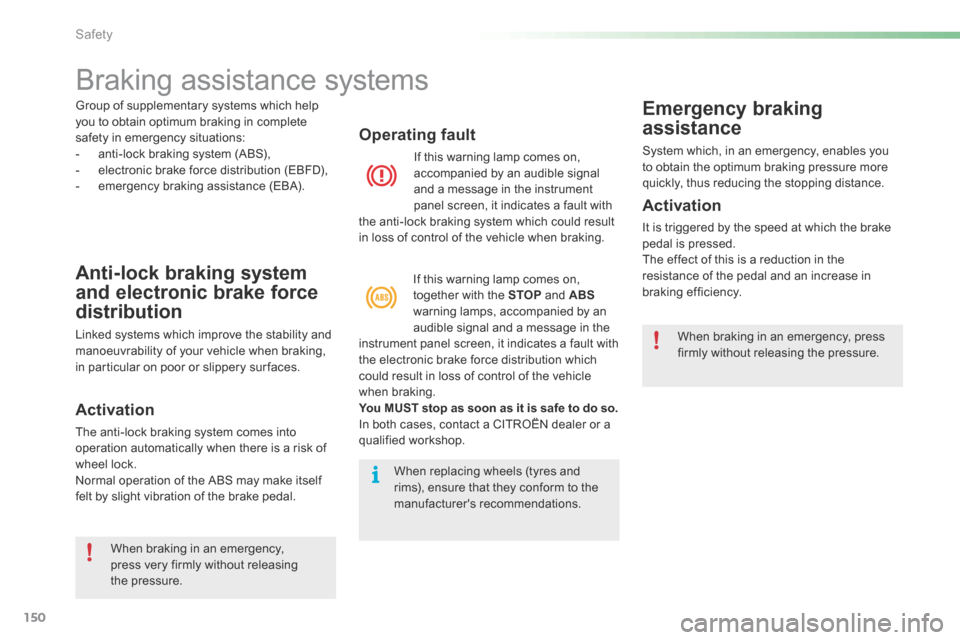 Citroen C5 2016 (RD/TD) / 2.G Owners Manual 150
C5_en_Chap06_securite_ed01-2015
Braking assistance systems
Anti-lock braking system 
and electronic brake force 
distribution
Linked systems which improve the stability and 
manoeuvrability of you