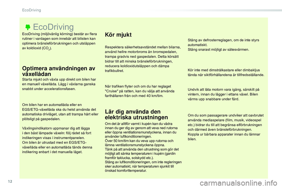 CITROEN JUMPER DISPATCH 2017  InstruktionsbÖcker (in Swedish) 12
Jumpy _sv_Chap00c_eco-conduite_ed01-2016
EcoDriving (miljövänlig körning) består av flera 
rutiner i vardagen som innebär att bilisten kan 
optimera bränsleförbrukningen och utsläppen 
av k