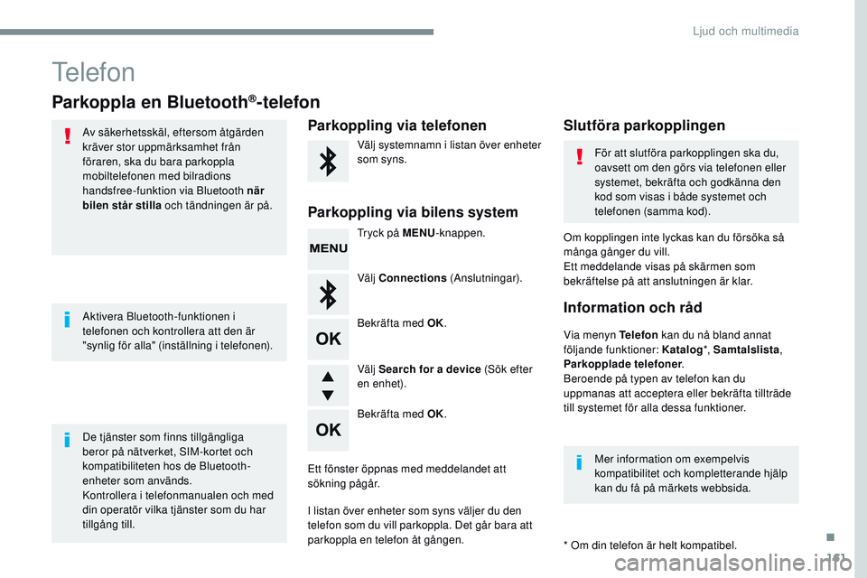 CITROEN JUMPER DISPATCH 2017  InstruktionsbÖcker (in Swedish) 161
Transversal-Citroen_sv_Chap03_RD6_ed01-2016
Telefon
Parkoppla en Bluetooth®-telefon
Av säkerhetsskäl, eftersom åtgärden 
kräver stor uppmärksamhet från 
föraren, ska du bara parkoppla 
mo