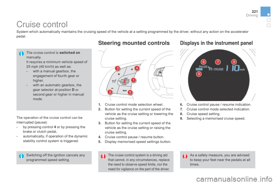 Citroen DS4 2016 1.G Owners Manual 221
DS4_en_Chap08_conduite_ed03-2015
Cruise control
1. Cruise control mode selection wheel.
2. Button for setting the current speed of the 
vehicle as the cruise setting or lowering the 
cruise settin