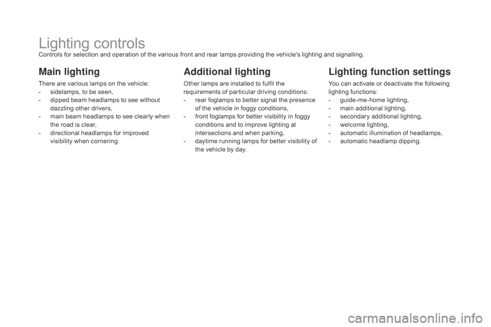 Citroen DS5 HYBRID 2016 1.G Owners Manual DS5_en_Chap05_visibilite_ed02-2015
Lighting controlsControls for selection and operation of the various front and rear lamps providing the vehicles lighting and signalling.
Main lighting
There are va