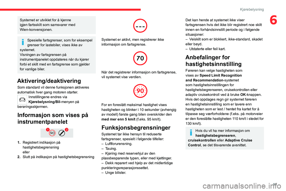 CITROEN C4 2021  InstruksjonsbØker (in Norwegian) 99
Kjørebelysning
6Systemet er utviklet for å kjenne 
igjen fartsskilt som samsvarer med 
Wien-konvensjonen.
Spesielle fartsgrenser, som for eksempel 
grenser for lastebiler, vises ikke av 
systemet
