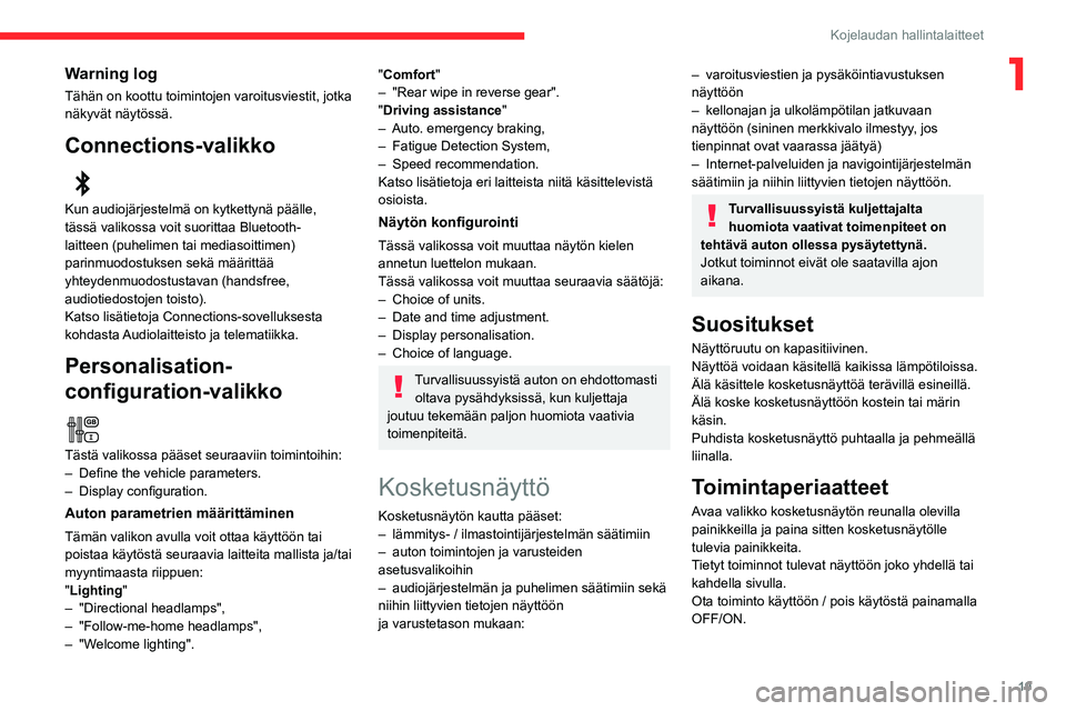 CITROEN C3 AIRCROSS 2021  Omistajan Käsikirjat (in Finnish) 19
Kojelaudan hallintalaitteet
1Warning log
Tähän on koottu toimintojen varoitusviestit, jotka 
näkyvät näytössä.
Connections-valikko  
Kun audiojärjestelmä on kytkettynä päälle, 
tässä 