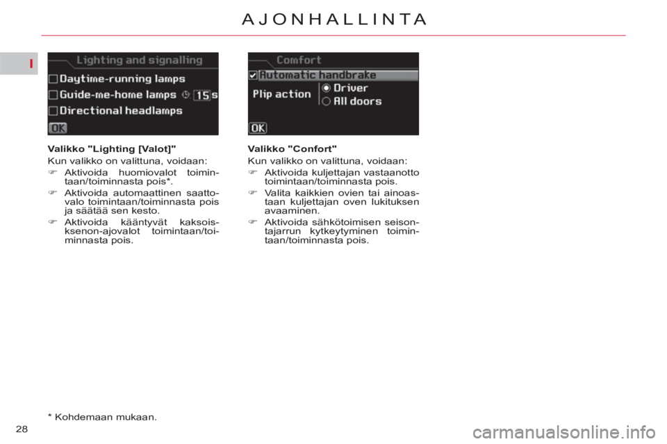 CITROEN C5 2012  Omistajan Käsikirjat (in Finnish) I
28
AJONHALLINTA
   
 
Valikko "Lighting [Valot]" 
  Kun valikko on valittuna, voidaan: 
   
 
�) 
 Aktivoida huomiovalot toimin-
taan/toiminnasta pois*.  
 
   
�) 
  Aktivoida automaattinen saatto-