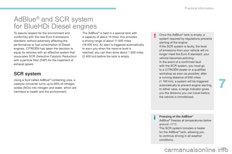 Citroen C3 2017 2.G Owners Manual 215
B618_en_Chap07_info-pratiques_ed01-2016
AdBlue® and SCR system
for BlueHDi Diesel engines
To assure respect for the environment and 
conformity with the new Euro 6 emissions 
standard, without ad