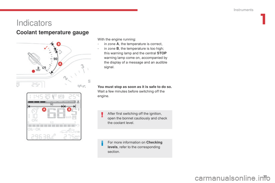 Citroen C3 2017 2.G Owners Manual 31
B618_en_Chap01_Instruments-de-bord_ed01-2016
Indicators
With the engine running:
- i n zone A , the temperature is correct,
-
 
i
 n zone B, the temperature is too high; 
this warning lamp and the 