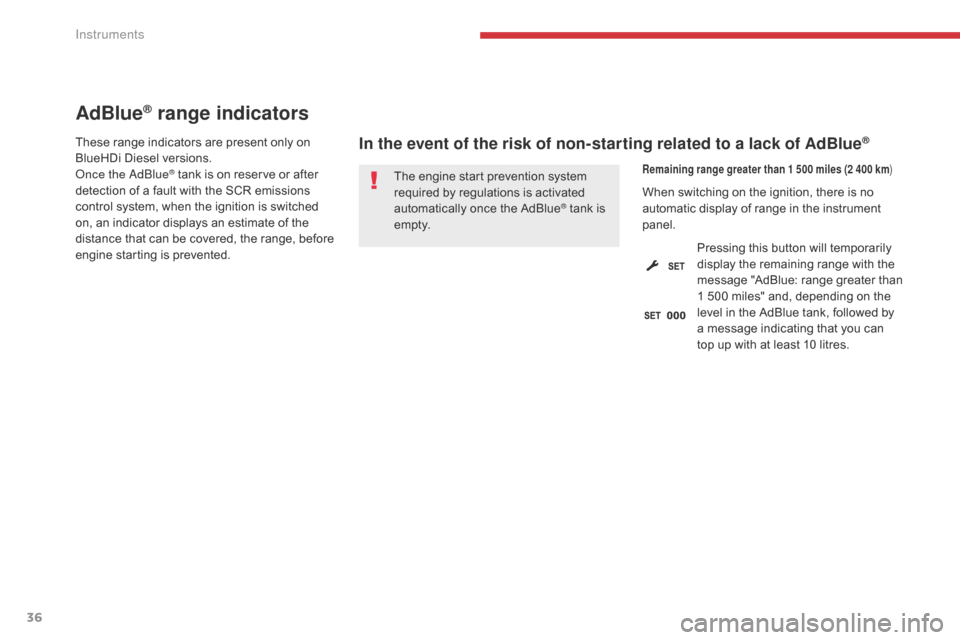 Citroen C3 2017 2.G Owners Manual 36
AdBlue® range indicators
These range indicators are present only on 
BlueHDi Diesel versions.
Once the AdBlue
® tank is on reserve or after 
detection of a fault with the SCR emissions 
control s