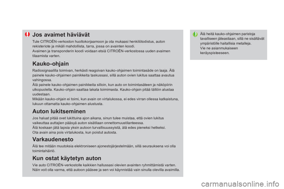 CITROEN DS4 2014  Omistajan Käsikirjat (in Finnish)    
 
 
 
 
 
 
 
Älä heitä kauko-ohjaimen paristoja 
tavalliseen jäteastiaan, sillä ne sisältävät 
ympäristölle haitallisia metalleja. 
  Vie ne asianmukaiseen 
keräyspisteeseen.    
 
 
 