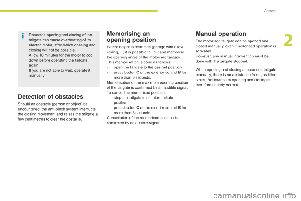 Citroen GRAND C4 PICASSO 2017 2.G Owners Manual 67
C4-Picasso-II_en_Chap02_ouvertures_ed02-2016
Memorising an  
opening position
Where height is restricted (garage with a low 
ceiling, ...) it is possible to limit and memorise 
the opening angle of