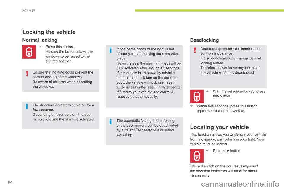 Citroen GRAND C4 PICASSO RHD 2017 2.G Owners Manual 54
Deadlocking renders the interior door 
controls inoperative.
It also deactivates the manual central 
locking button.
Therefore, never leave anyone inside 
the vehicle when it is deadlocked.
Deadloc