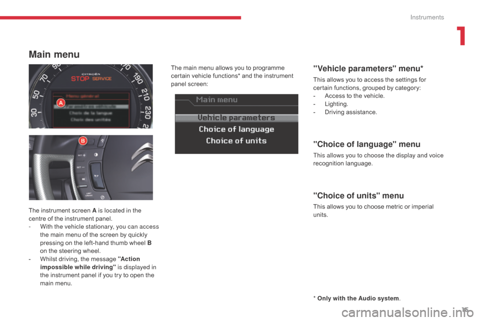 Citroen C5 2017 (RD/TD) / 2.G Owners Manual 15
C5 _en_Chap01_instruments-bord_ed01-2016
* Only with the Audio system .
The instrument screen A is located in the 
centre of the instrument panel.
-
 
W

ith the vehicle stationary, you can access 