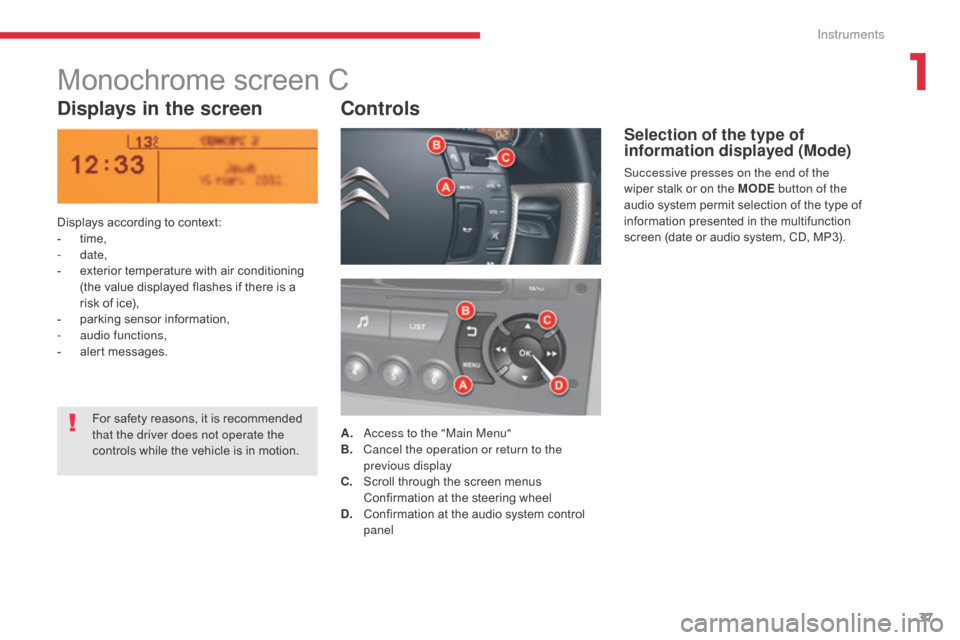 Citroen C5 2017 (RD/TD) / 2.G Owners Manual 37
C5 _en_Chap01_instruments-bord_ed01-2016
Monochrome screen C
Displays in the screenControls
Displays according to context:
-
 t ime,
-
 

date,
-
 
e
 xterior temperature with air conditioning 
(th