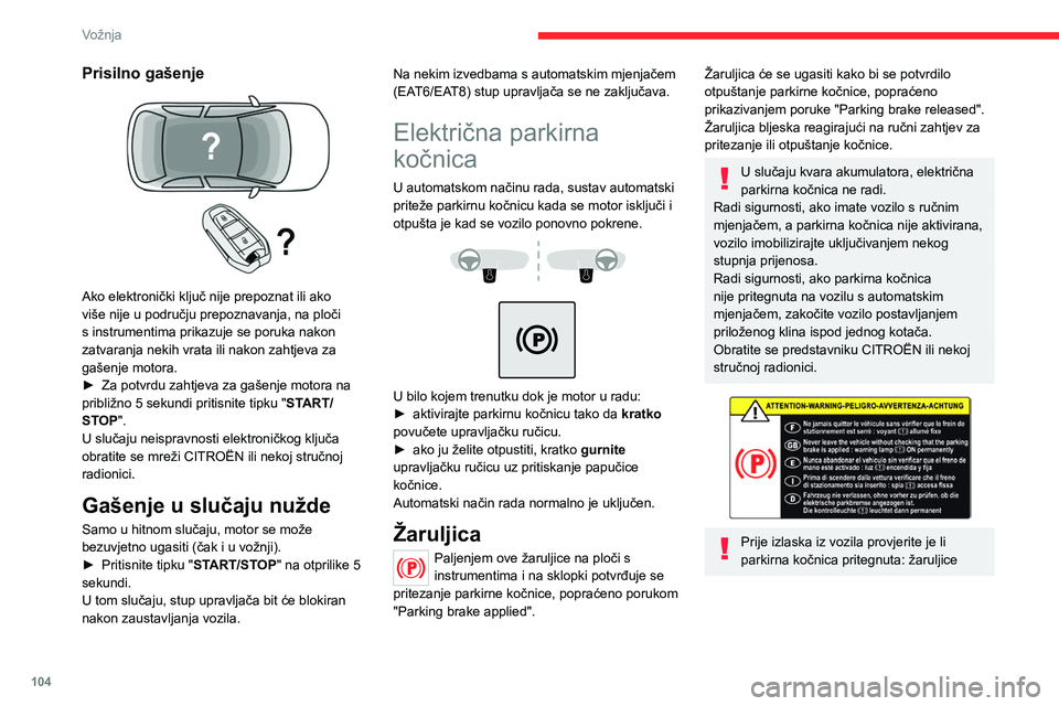 CITROEN C5 AIRCROSS 2022  Upute Za Rukovanje (in Croatian) 104
Vožnja
parkirne kočnice na ploči s instrumentima i na 
sklopki moraju biti stalno upaljene.
Ako parkirna kočnica nije pritegnuta, oglasit 
će se zvučni signal i prikazat će se poruka 
nakon