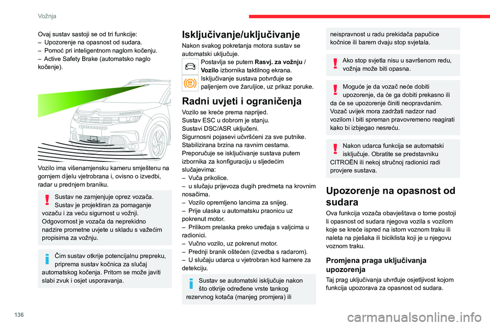 CITROEN C5 AIRCROSS 2022  Upute Za Rukovanje (in Croatian) 136
Vožnja
Postavlja se putem izbornika taktilnog 
ekrana Rasvj. za vožnju / Vozilo.
►  Odaberite jedan od tri prethodno definirana 
praga: "Daleko", "Normalno" ili "Blizu"