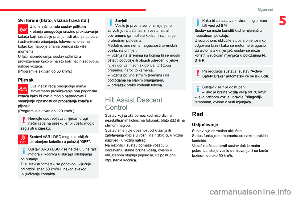 CITROEN C5 AIRCROSS 2022  Upute Za Rukovanje (in Croatian) 83
Sigurnost
5Svi tereni (blato, vlažna trava itd.)
U tom načinu rada sustav prilikom 
kretanja omogućuje snažno proklizavanje 
kotača koji najslabije prianja radi uklanjanja blata 
i ostvarivanj