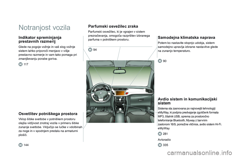 CITROEN DS3 CABRIO 2015  Navodila Za Uporabo (in Slovenian) DS3_sl_Chap00b_vue-ensemble_ed01-2014
Notranjost vozila
osvetlitev potniškega prostora
Vklop šibke svetlobe v potniškem prostoru 
olajša vidljivost znotraj vozila v primeru šibke 
zunanje svetlob