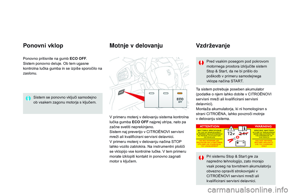 CITROEN DS3 CABRIO 2015  Navodila Za Uporabo (in Slovenian) DS3_sl_Chap06_conduite_ed01-2014
Sistem se ponovno vključi samodejno 
ob vsakem zagonu motorja s ključem.
Ponovni vklop
Ta sistem potrebuje poseben akumulator 
(podatke o njem lahko dobite v CITROË