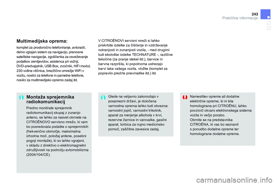 CITROEN DS3 CABRIO 2015  Navodila Za Uporabo (in Slovenian) 243
DS3_sl_Chap10_info-pratiques_ed01-2014
Multimedijska oprema:
komplet za prostoročno telefoniranje, avtoradii, 
delno vgrajen sistem za navigacijo, prenosne 
satelitske navigacije, zgoščenka za 