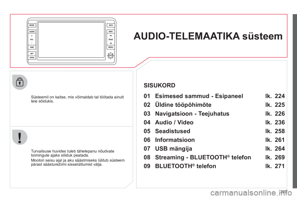 CITROEN C4 AIRCROSS 2013  Kasutusjuhend (in Estonian) 223
AUDIO-TELEMAATIKA süsteem  
 
 
Süsteemil on kaitse, mis võimaldab tal töötada ainult 
teie sõidukis.   
 
01  Esimesed sammud - Esipaneel   
 
 
Turvalisuse huvides tuleb tähelepanu nõudv