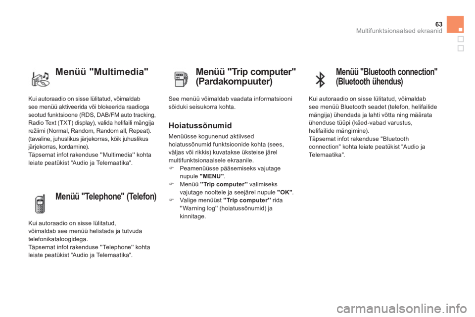 CITROEN DS4 2011  Kasutusjuhend (in Estonian) 63Multifunktsionaalsed ekraanid
  Kui autoraadio on sisse lülitatud, võimaldab see menüü aktiveerida või blokeerida raadioga
seotud funktsioone (RDS, DAB/FM auto tracking,Radio Text (TXT) display