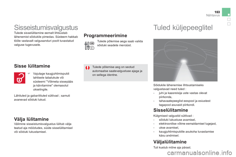 CITROEN DS5 HYBRID 2012  Kasutusjuhend (in Estonian) Nähtavus
   
 
 
 
 
Sisseistumisvalgustus  Tu l e d e sisselülitamine eemalt lihtsustablähenemist sõidukile pimedas. Süsteem hakkab 
t
ööle vastavalt valgusanduri poolt tuvastatud
valguse tuge