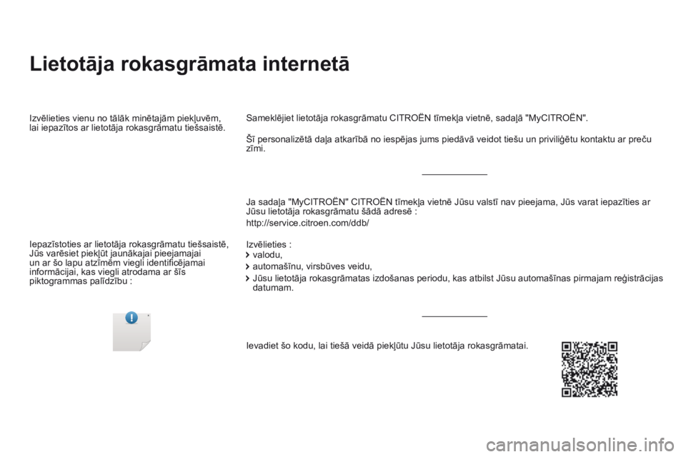 CITROEN DS5 2015  Lietošanas Instrukcija (in Latvian) DS5_lv_Chap00_couv-debut_ed01-2015
Lietotāja rokasgrāmata internetā
Ja sadaļa "MyCITROËN" CITROËN tīmekļa vietnē Jūsu valstī nav pieejama, Jūs varat iepazīties ar 
Jūsu lietotāj