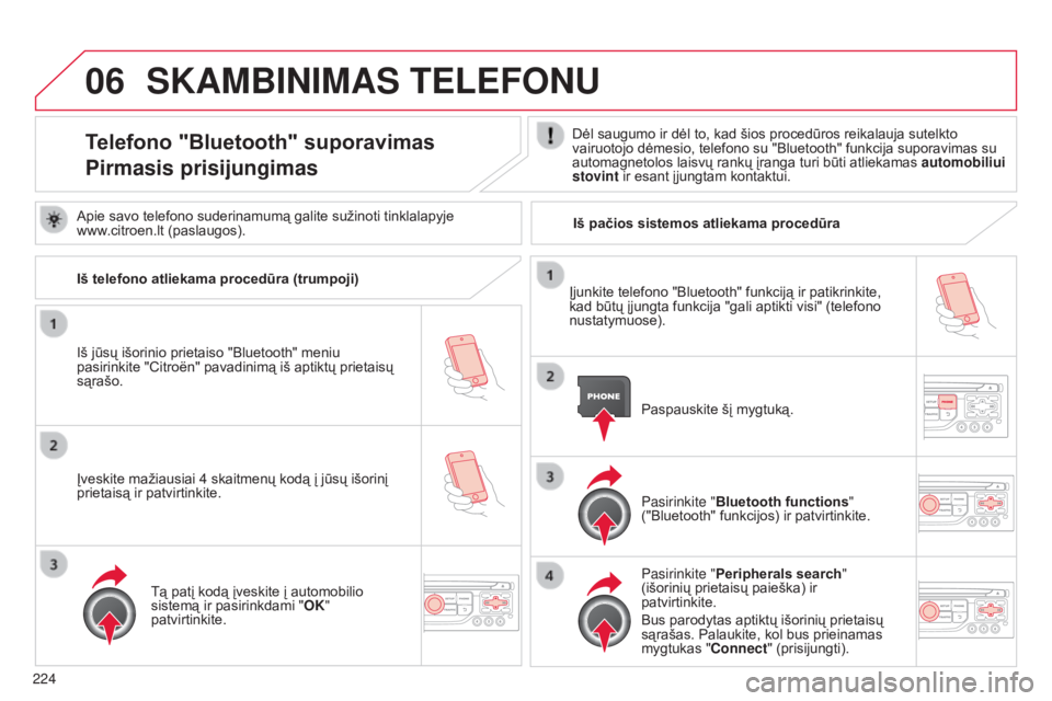 CITROEN C3 PICASSO 2015  Eksploatavimo vadovas (in Lithuanian) 06
224
C3Picasso_lt_Chap13b_RT6-2-8_ed01-2014
SKAMBINIMAS TELEFONU
Telefono "Bluetooth" suporavimas
Pirmasis prisijungimasDėl saugumo ir dėl to, kad šios procedūros reikalauja sutelkto 
va