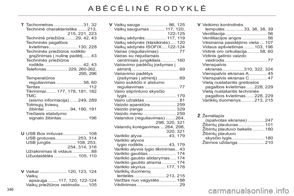 CITROEN C4 PICASSO 2013  Eksploatavimo vadovas (in Lithuanian) 346 
ABĖCĖLINĖ RODYKLĖ
Tachometras......................31,32Techninė charakteristika .......213,
215, 221,223Techninė priežiūra ........29,42,43Techninės pagalbos kvietimas .................