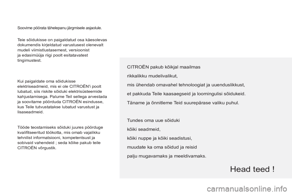 CITROEN BERLINGO ELECTRIC 2015  Kasutusjuhend (in Estonian)   Teie sõidukisse on paigaldatud osa käesolevas 
dokumendis kirjeldatud varustusest olenevalt 
mudeli viimistlustasemest, versioonist 
ja edasimüüja riigi poolt esitatavatest 
tingimustest. 
  Kui