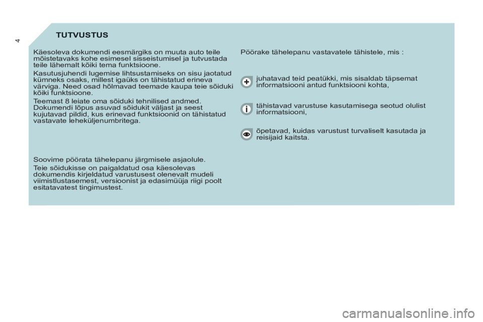 CITROEN BERLINGO ELECTRIC 2015  Kasutusjuhend (in Estonian) 4TUTVUSTUS 
  Pöörake tähelepanu vastavatele tähistele, mis :   
Käesoleva dokumendi eesmärgiks on muuta auto teile 
mõistetavaks kohe esimesel sisseistumisel ja tutvustada 
teile lähemalt kõ