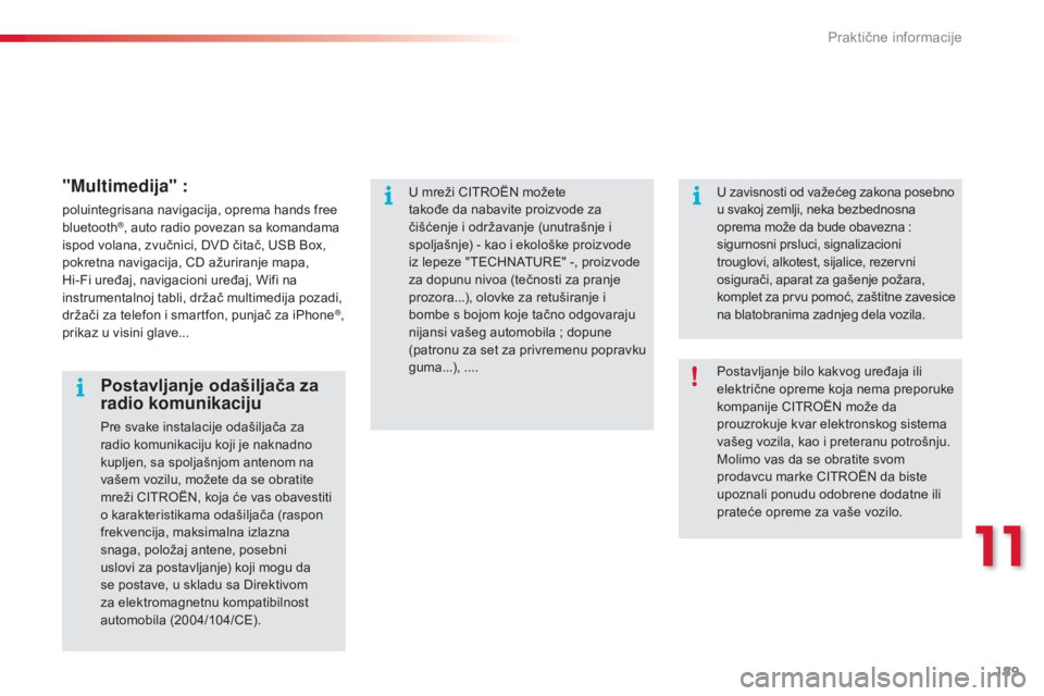 CITROEN C3 PICASSO 2015  Priručnik (in Serbian) 189
C3Picasso_sr_Chap11_informations-pratiques_ed01-2014
"Multimedija" :
poluintegrisana navigacija, oprema hands free 
bluetooth®, auto radio povezan sa komandama 
ispod volana, zvučnici,  
