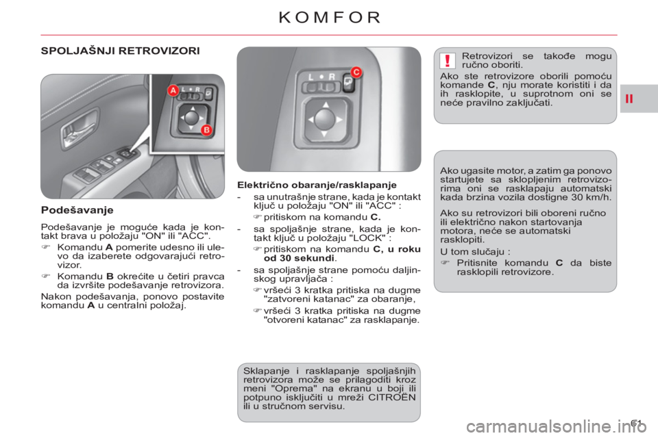 CITROEN C-CROSSER 2012  Priručnik (in Serbian) II
!
KOMFOR
61 
SPOLJAŠNJI RETROVIZORI
   
Podešavan
je 
 
Podešavanje je moguće kada je kon-
takt brava u položaju "ON" ili "ACC". 
   
 
�) 
 Komandu  A 
 pomerite udesno ili ule-
vo da izabere