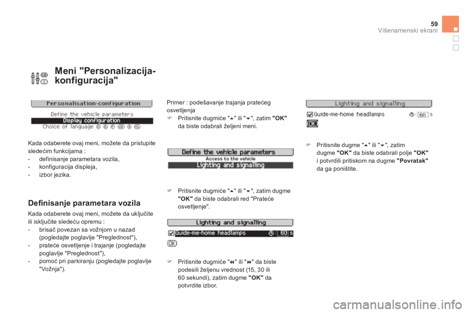 CITROEN DS3 CABRIO 2014  Priručnik (in Serbian) 59Višenamenski ekrani
Meni "Personalizacija-
konfiguracija"
  Kada odaberete ovaj meni, možete da pristupite sledećim funkcijama :
   
 
-  definisanje parametara vozila, 
   
-  konfiguracija disp