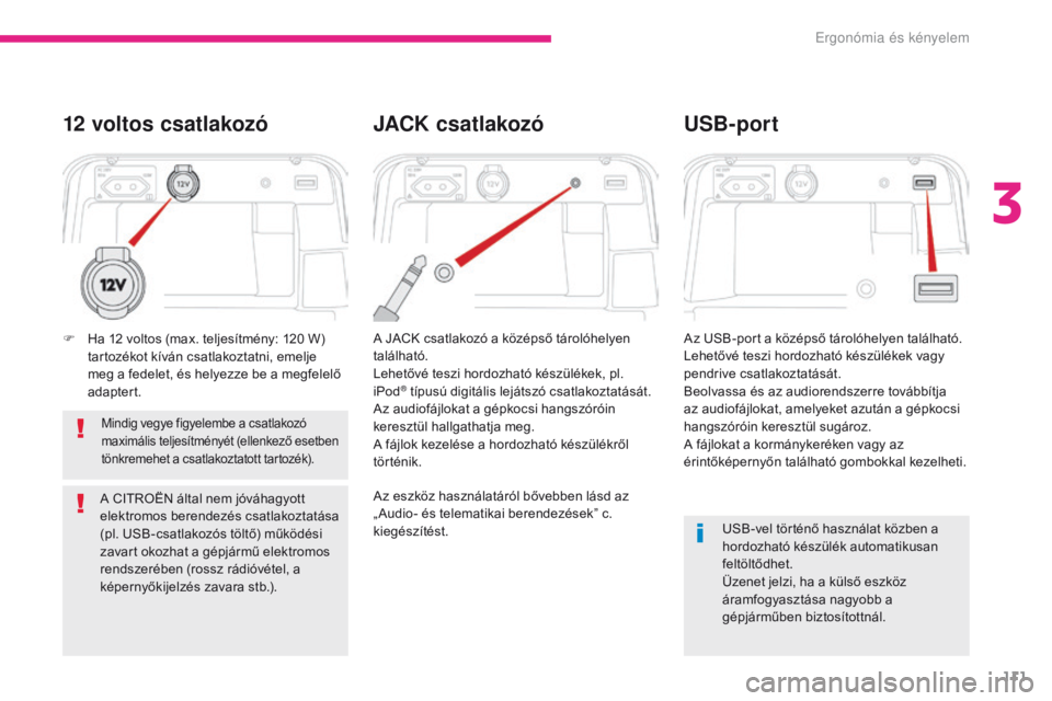 CITROEN C4 SPACETOURER 2018  Kezelési útmutató (in Hungarian) 111
C4-Picasso-II_hu_Chap03_ergonomie-confort_ed02-2016
USB-vel történő használat közben a 
hordozható készülék automatikusan 
feltöltődhet.
Üzenet jelzi, ha a külső eszköz 
áramfogyas
