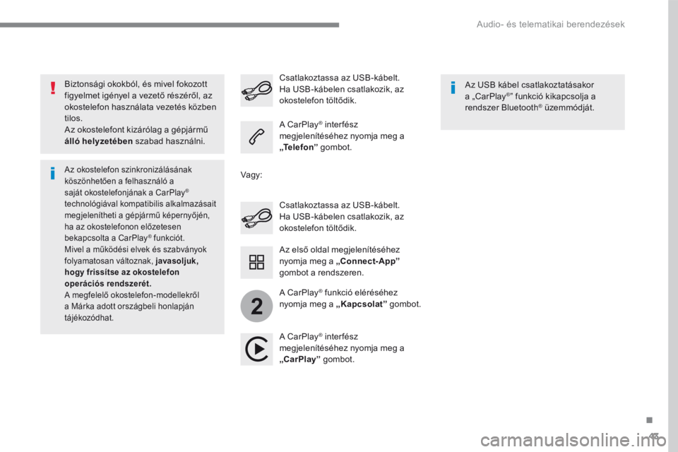 CITROEN C4 SPACETOURER 2016  Kezelési útmutató (in Hungarian) 43
.
2
 Audio- és telematikai berendezések 
  Biztonsági okokból, és mivel fokozott figyelmet igényel a vezető részéről, az okostelefon használata vezetés közben tilos.  Az okostelefont k