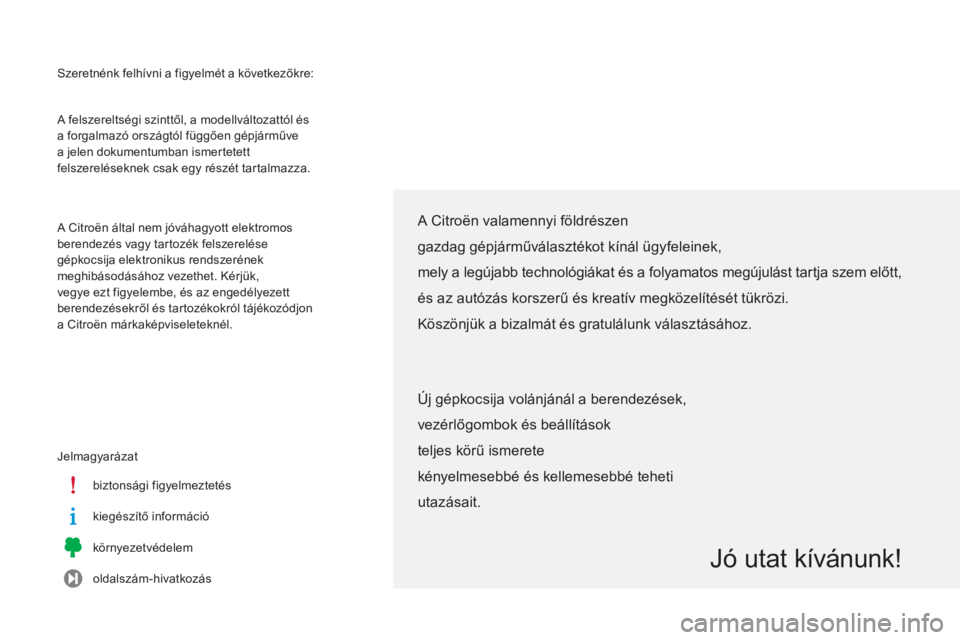 CITROEN C-ELYSÉE 2014  Kezelési útmutató (in Hungarian)   Szeretnénk felhívni a figyelmét a következőkre: 
  Jelma
gyarázat
biztonsági 
figyelmeztetés  
kie
gészítő információ  
k
örnyezetvédelem
oldalszám-hivatkozás     
A felszereltségi