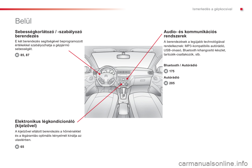 CITROEN C-ELYSÉE 2014  Kezelési útmutató (in Hungarian) .
7
Ismerkedés a gépkocsival
  Belül  
 
 
Elektronikus légkondicionáló(kijelzővel) 
 A kijelzővel ellátott berendezés a hőmérséklet és a légáramlás optimális kényelmét kínálja a