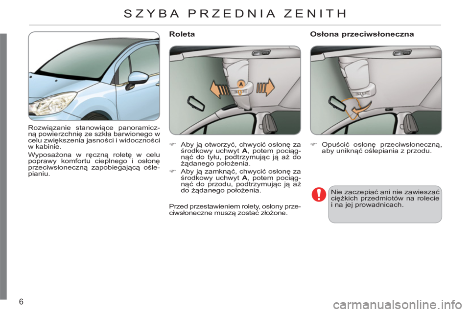 CITROEN C3 2013  Instrukcja obsługi (in Polish) 6
  Rozwiązanie stanowiące panoramicz-
ną powierzchnię ze szkła barwionego w 
celu zwiększenia jasności i widoczności 
w kabinie.  
Wyposażona w ręczną roletę w celu 
poprawy komfortu ciep