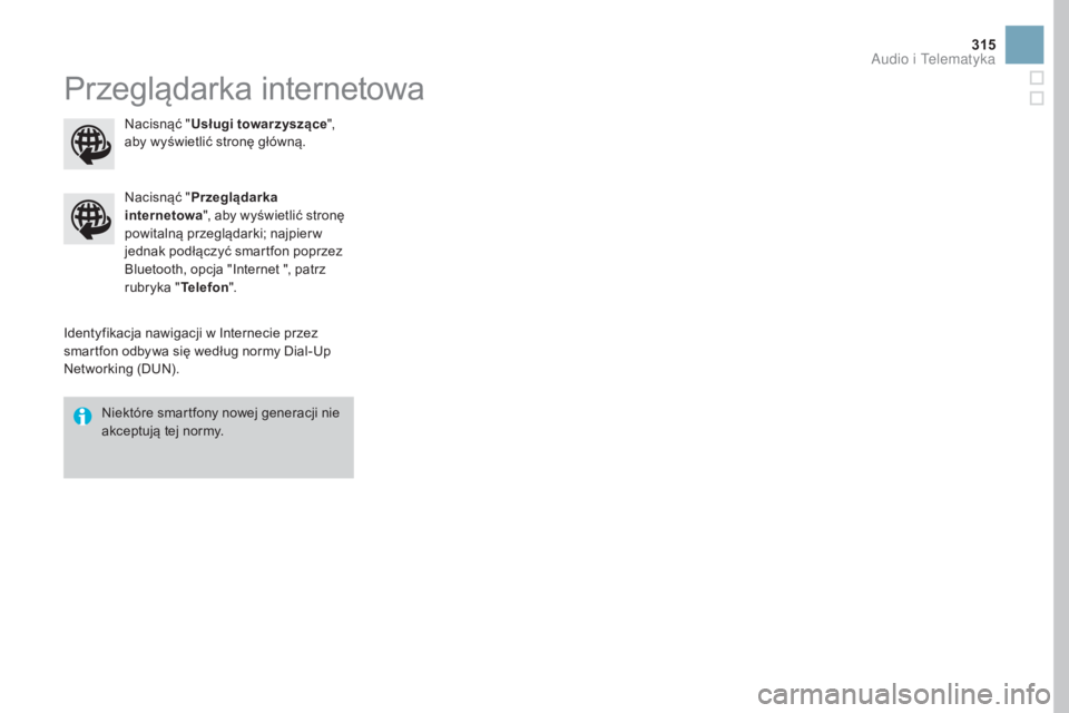 CITROEN DS3 2017  Instrukcja obsługi (in Polish) 315
DS3_pl_Chap11c_SMEGplus_ed02-2015
Przeglądarka internetowa
Identyfikacja nawigacji w Internecie przez 
smartfon odbywa się według normy Dial-Up 
Networking (DUN).Nacisnąć "
Przeglądarka 