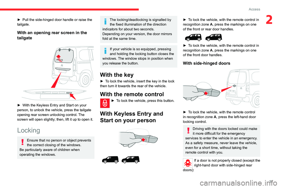 CITROEN BERLINGO VAN 2022  Owners Manual 37
Access
2► Pull the side-hinged door handle or raise the 
tailgate.
With an opening rear screen in the 
tailgate
 
 
► With the Keyless Entry and Start on your 
person, to unlock the vehicle, pr