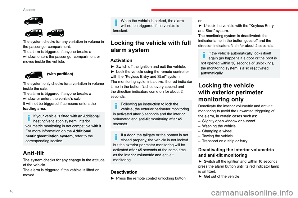 CITROEN BERLINGO VAN 2022  Owners Manual 46
Access
 
 
 
The system checks for any variation in volume in 
the passenger compartment.
The alarm is triggered if anyone breaks a 
window, enters the passenger compartment or 
moves inside the ve