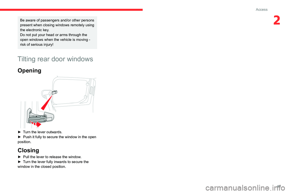 CITROEN BERLINGO VAN 2022  Owners Manual 49
Access
2Be aware of passengers and/or other persons 
present when closing windows remotely using 
the electronic key.
Do not put your head or arms through the 
open windows when the vehicle is movi