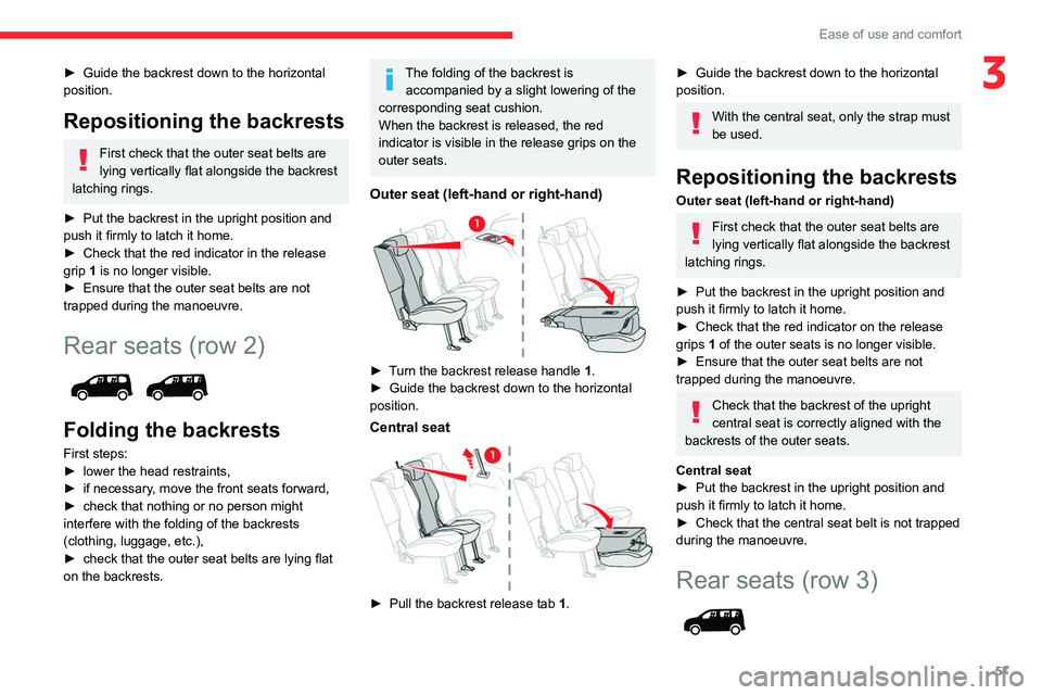 CITROEN BERLINGO VAN 2021  Owners Manual 57
Ease of use and comfort
3► Guide the backrest  down to the horizontal 
position.
Repositioning the backrests
First check that the outer seat belts are 
lying vertically flat alongside the backres